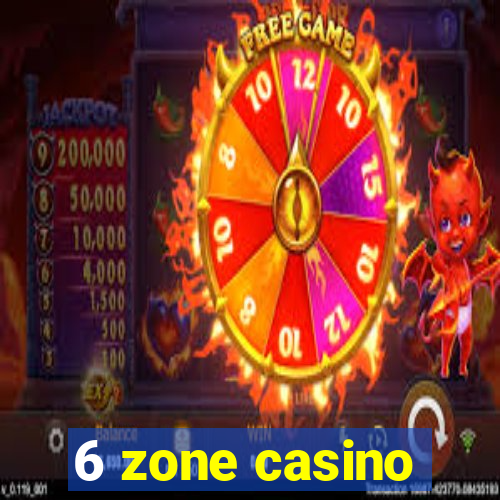 6 zone casino